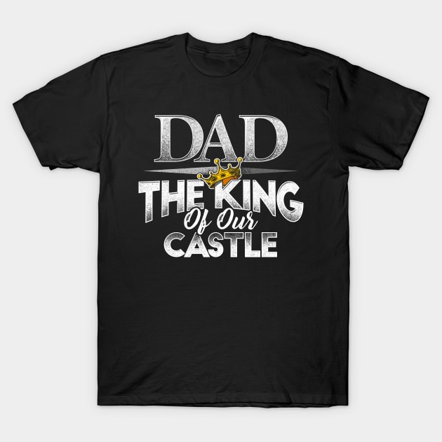 Dad, The King of our Castle T-Shirt by obet619315